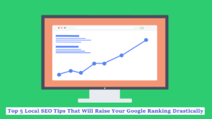 Top 5 Local SEO Tips That Will Raise Your Google Ranking Drastically