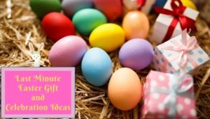 Last Minute Easter Gift and Celebration Ideas