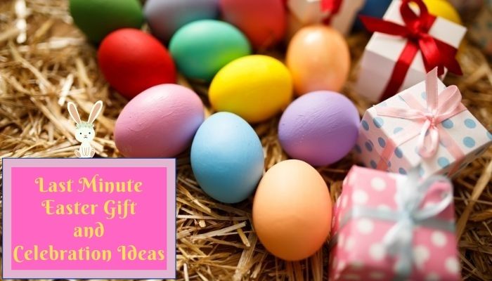 Last Minute Easter Gift and Celebration Ideas