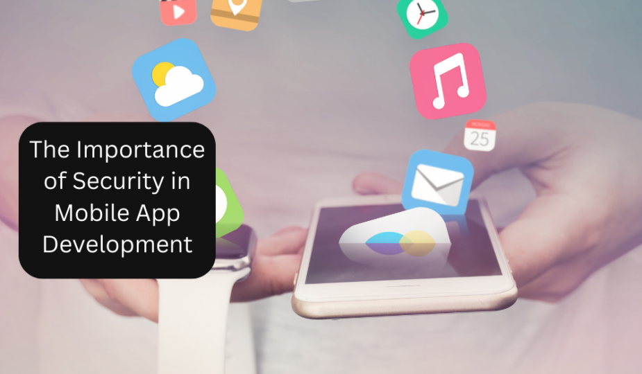 The Importance of Security in Mobile App Development