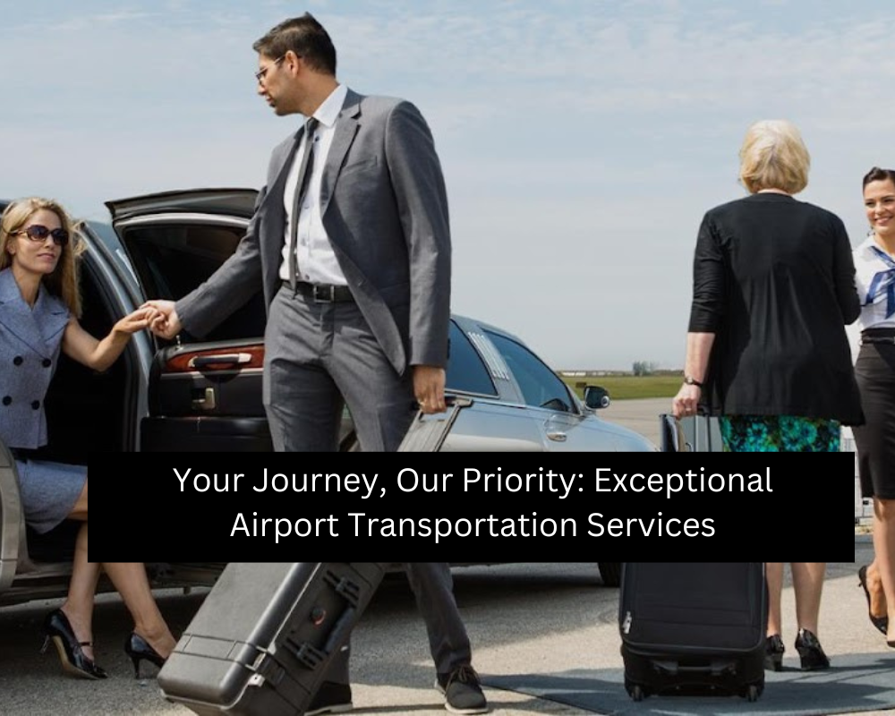 Your Journey, Our Priority: Exceptional Airport Transportation Services