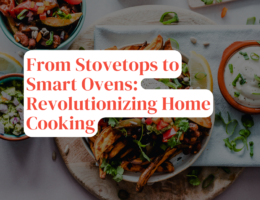 From Stovetops to Smart Ovens: Revolutionizing Home Cooking