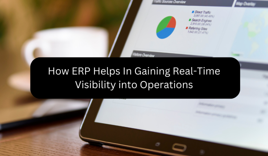 How ERP Helps In Gaining Real-Time Visibility into Operations