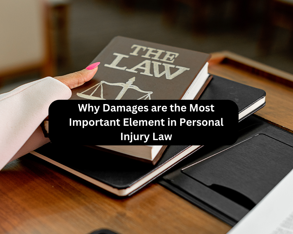 Why Damages are the Most Important Element in Personal Injury Law
