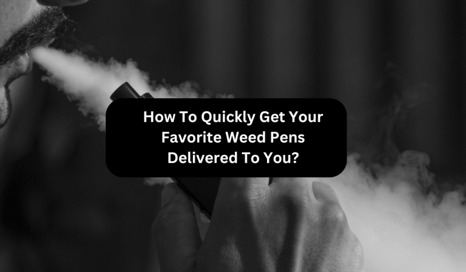 How To Quickly Get Your Favorite Weed Pens Delivered To You?