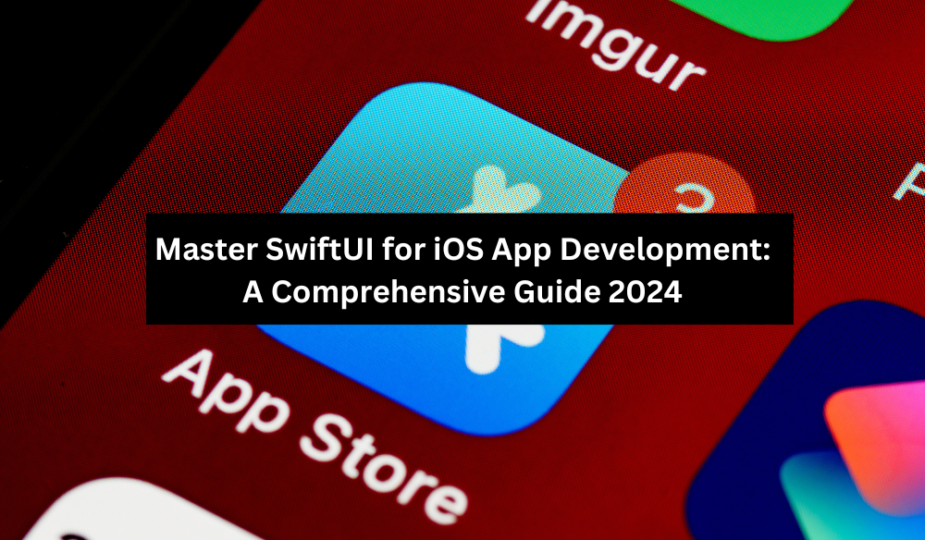 Master SwiftUI for iOS App Development: A Comprehensive Guide 2024