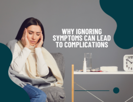 Why Ignoring Symptoms Can Lead to Complications