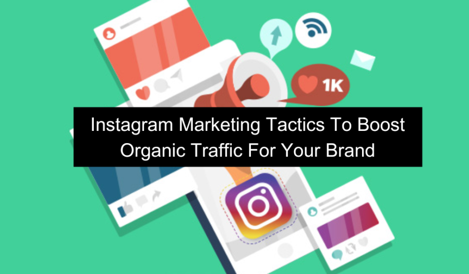 Instagram Marketing Tactics To Boost Organic Traffic For Your Brand