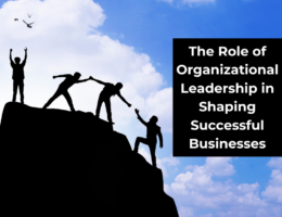 The Role of Organizational Leadership in Shaping Successful Businesses