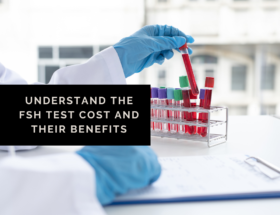 Understand The FSH Test Cost And Their Benefits 