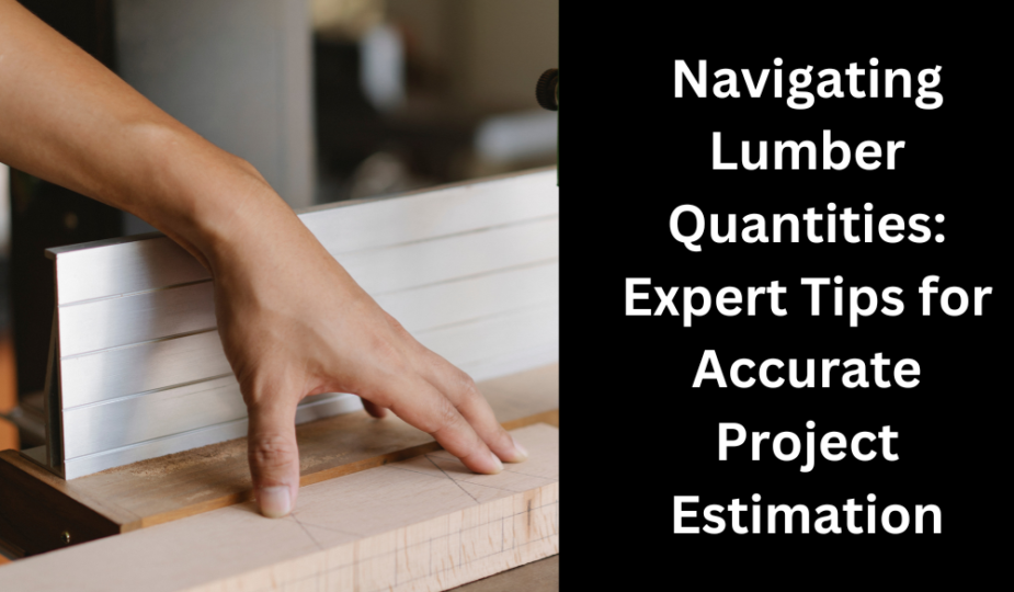 Navigating Lumber Quantities: Expert Tips for Accurate Project Estimation