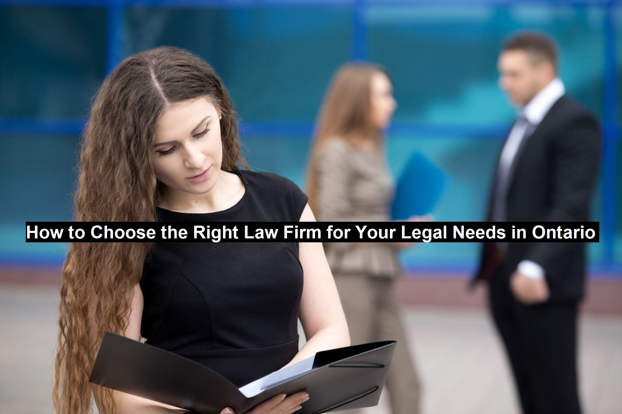 How to Choose the Right Law Firm for Your Legal Needs in Ontario