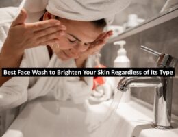 Best Face Wash to Brighten Your Skin Regardless of Its Type