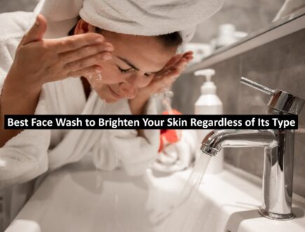 Best Face Wash to Brighten Your Skin Regardless of Its Type