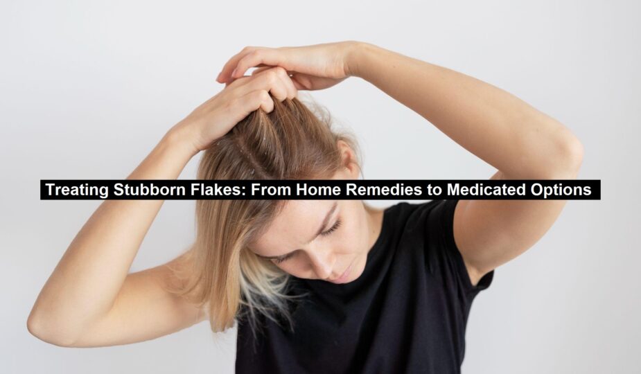 Treating Stubborn Flakes
