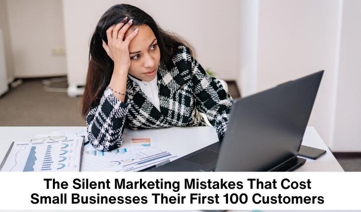 The Silent Marketing Mistakes That Cost Small Businesses Their First 100 Customers
