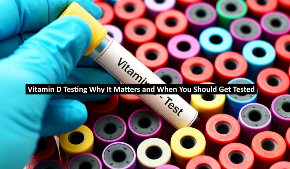 Vitamin D Testing Why It Matters and When You Should Get Tested