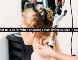 What to Look for When Choosing a Hair Styling Service in Dubai