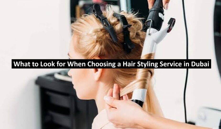 What to Look for When Choosing a Hair Styling Service in Dubai